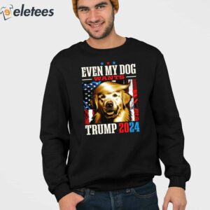 Even My Dog Wants Trump 2024 Shirt 3