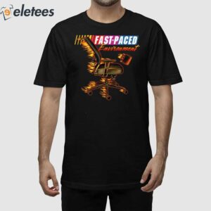 Fast Paced Environment Shirt