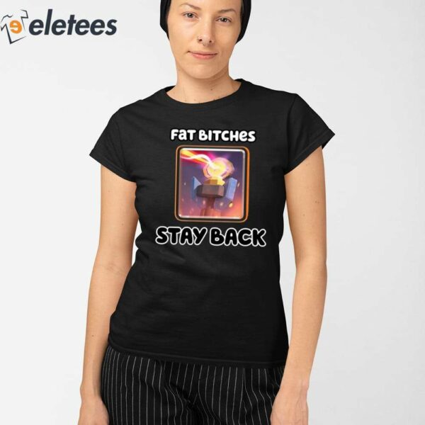 Fat Bitches Stay Back Shirt