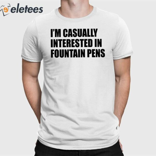 Fountain Pens I’m Casually Interested In Fountain Pens Shirt