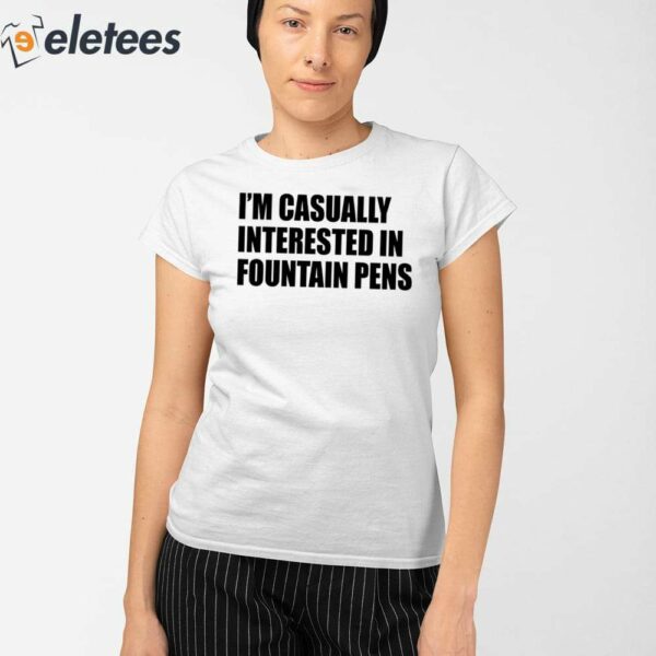 Fountain Pens I’m Casually Interested In Fountain Pens Shirt