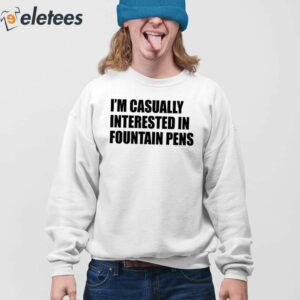 Fountain Pens Im Casually Interested In Fountain Pens Shirt 3
