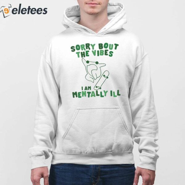 Frog Sorry About The Vibes I’m Mentally Ill Shirt