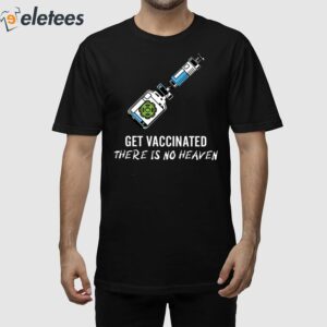 Get Vaccinated There Is No Heaven Shirt