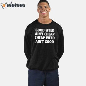 Good Weed Aint Cheap Cheap Weed Aint Good Shirt 5