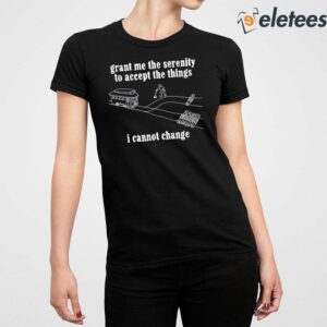 Grant Me The Serenity To Accept The Things I Cannot Change Shirt 2