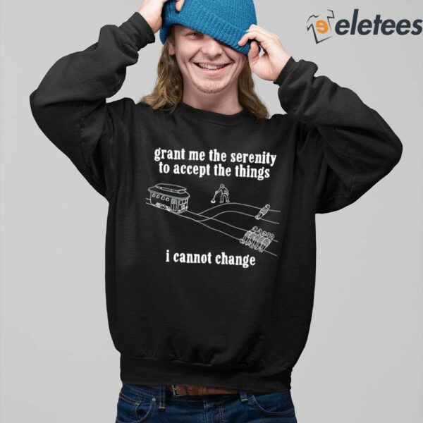 Grant Me The Serenity To Accept The Things I Cannot Change Shirt