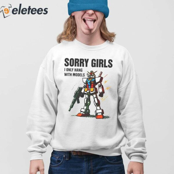 Gundam Sorry Girls I Only Hang With Models Shirt