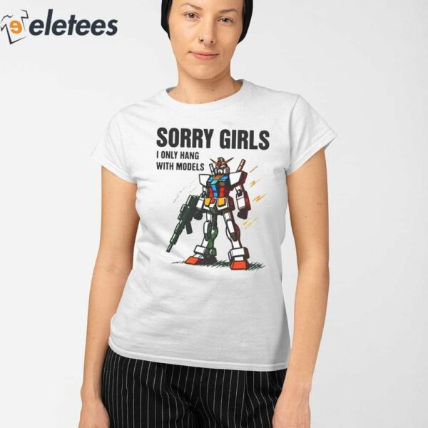 Gundam Sorry Girls I Only Hang With Models Shirt