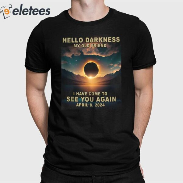 Hello Darkness My Old Friend I Have Come To See You Again April 8 2024 Shirt