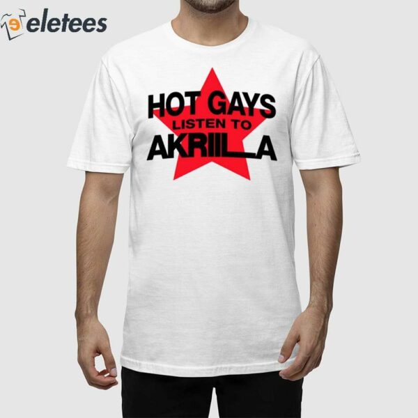 Hot Gays Listen To Akriila Shirt