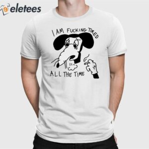 I Am Fucking Tired All The Time Lady Gaga Shirt