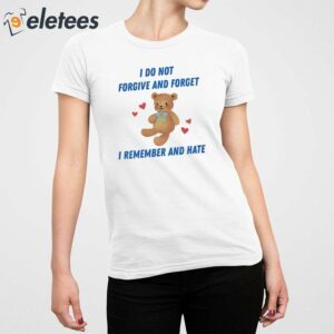 I Do Not Forgive And Forget I Remember And Hate Shirt 5