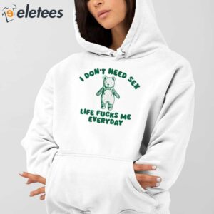 I Dont Need Sex Life Fucks Me Everyday Bear Shirt 3