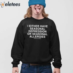 I Either Have Seasonal Depression Or Seasonal Allergies Shirt 3