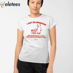 I Got 99 Problems And Getting Myself A Little Treat Would Solve Most Of Them Shirt 2