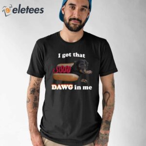 I Got That Dawg In Me Shirt 1