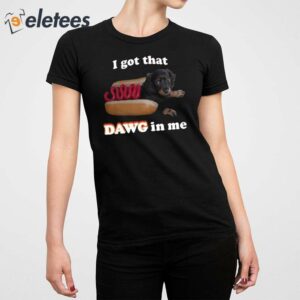 I Got That Dawg In Me Shirt 5