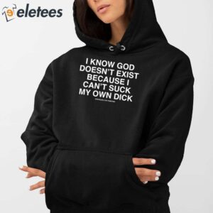 I Know God Doesnt Exist Because I Cant Suck My Own Dick Shirt 4