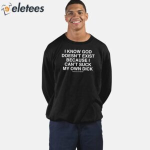 I Know God Doesnt Exist Because I Cant Suck My Own Dick Shirt 5