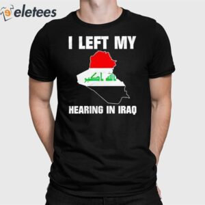 I Left My Hearing In Iraq Shirt