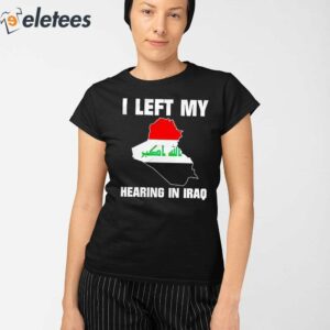 I Left My Hearing In Iraq Shirt 2