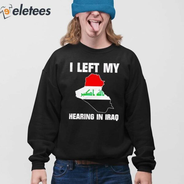 I Left My Hearing In Iraq Shirt