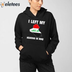 I Left My Hearing In Iraq Shirt 4