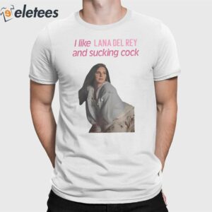 I Like Lana Del Rey And Sucking Cock Shirt