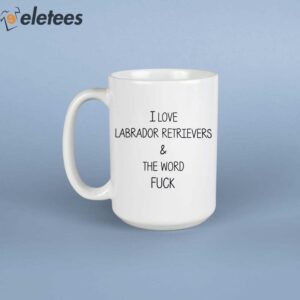I Love Labrador Retrievers & The Word Fuck Mug