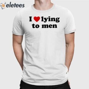 I Love Lying To Men Shirt