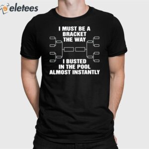 I Must Be A Bracket The Way I Busted In The Pool Almost Instantly Shirt