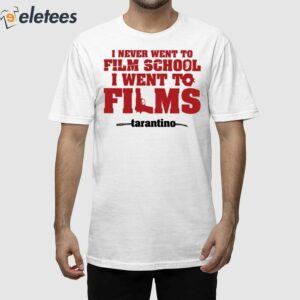 I Never Went To Film School I Went To Films Tarantino Shirt 1