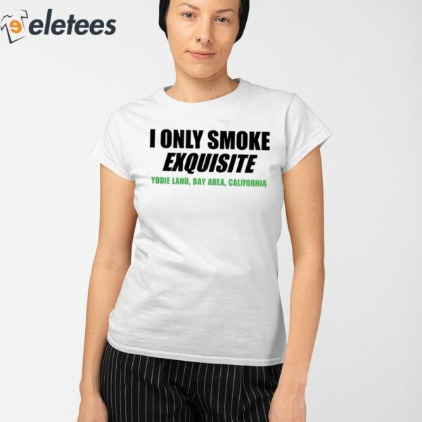 I Only Smoke Exquisite Yodie Land Bay Area California Shirt