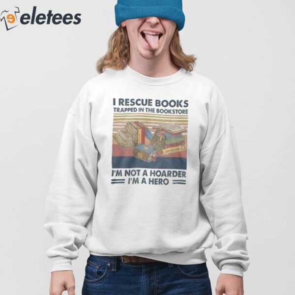 I Rescue Books Trapped In The Bookstore I’m Not A Hoarder I’m A Hero Shirt