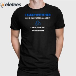 I Sleep With Her So He Can Patrol All Night Shirt