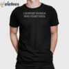 I Support Woman Who Start Fires Shirt