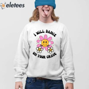 I Will Dance On Your Grave Shirt 2