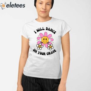 I Will Dance On Your Grave Shirt 4
