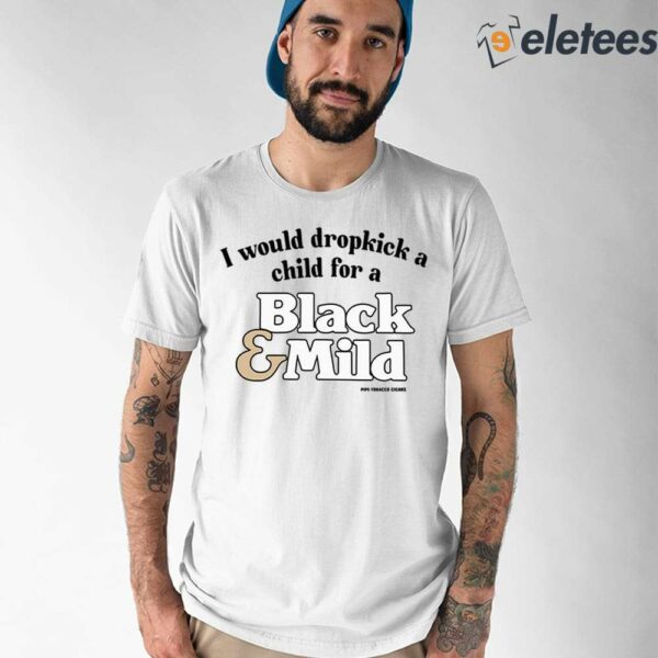 I Would Dropkick A Child For A Black & Mild Shirt