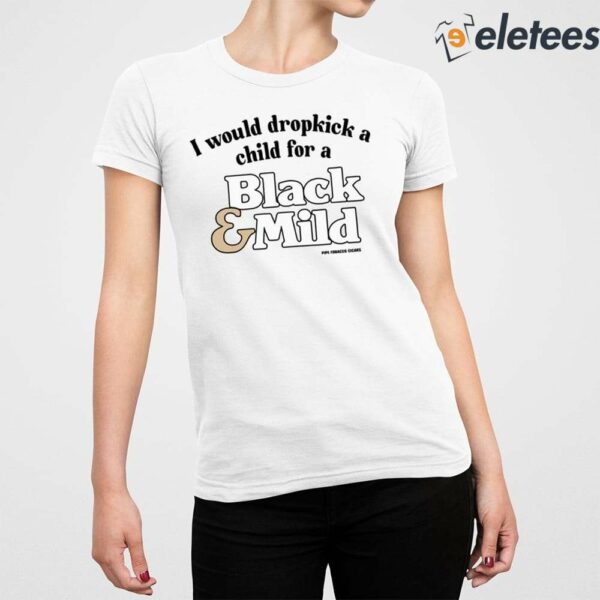 I Would Dropkick A Child For A Black & Mild Shirt