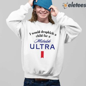 I Would Dropkick A Child For A Michelob Ultra Shirt 3