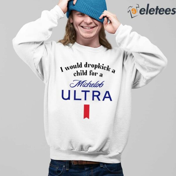 I Would Dropkick A Child For A Michelob Ultra Shirt