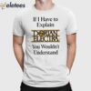 If I Have To Explain Dorian Electra You Wouldn’t Understand Shirt