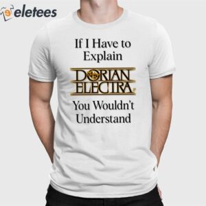 If I Have To Explain Dorian Electra You Wouldn't Understand Shirt