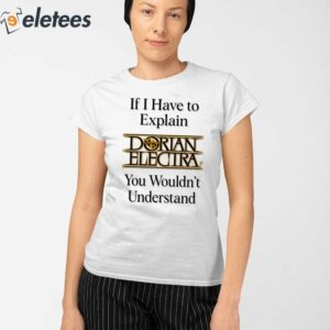 If I Have To Explain Dorian Electra You Wouldnt Understand Shirt 2