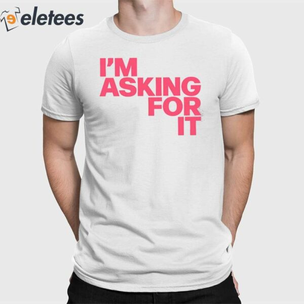 I’m Asking For It Shirt