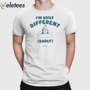 I’m Built Different Badly Shirt
