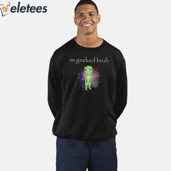 I’m Geeked Alien Cringey Shirt