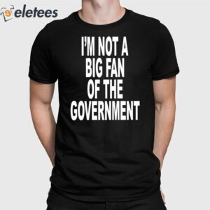 I'm Not A Big Fan Of The Government Shirt